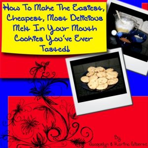 Download How To Make The Easiest, Cheapest, Most Delicious, Melt In Your Mouth Cookie You’ve Ever Tasted! pdf, epub, ebook