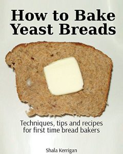 Download How to Bake Yeast Breads: Techniques, tips and recipes for first time bread bakers pdf, epub, ebook