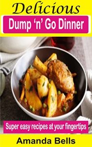 Download Delicious dump ‘n’ go dinner: Super easy recipes at your fingertips pdf, epub, ebook