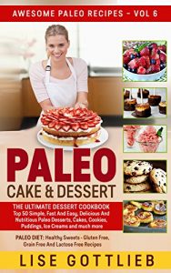 Download Paleo Cake & Dessert: Top 50 Simple, Fast And Easy, Delicious And Nutritious Paleo Desserts, Cakes, Cookies, Puddings, Ice Creams and much more: Paleo … And Lactose Free (Awesome Paleo Recipes 6) pdf, epub, ebook