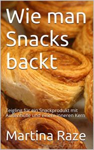 Download Wie man Snacks backt: Teigling für ein Snackprodukt mit Außenhülle und einem inneren Kern (German Edition) pdf, epub, ebook