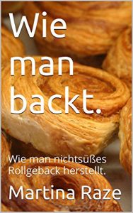 Download Wie man backt.: Wie man nichtsüßes Rollgebäck herstellt. (German Edition) pdf, epub, ebook