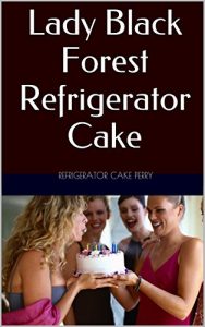 Download Lady Black Forest Refrigerator Cake pdf, epub, ebook