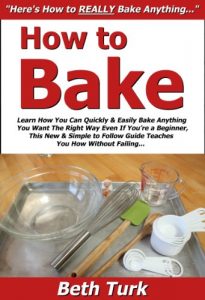 Download How to Bake: Learn How You Can Quickly & Easily Bake Anything You Want The Right Way Even If You’re a Beginner, This New & Simple to Follow Guide Teaches You How Without Failing pdf, epub, ebook