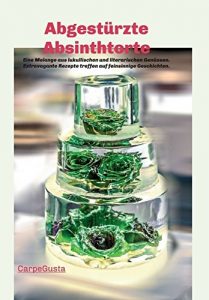 Download Abgestürzte Absinthtorte: Eine Melange aus lukullischen und literarischen Genüssen. Extravagante Rezepte treffen auf feinsinnige Geschichten. (German Edition) pdf, epub, ebook