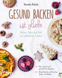 Download Gesund backen ist Liebe: Kuchen, Tartes und Brot aus natürlichen Zutaten (German Edition) pdf, epub, ebook