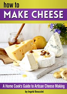 Download How to Make Cheese: A Home Cook’s Guide to Artisan Cheese Making ~ 14 Homemade Cheese Recipes pdf, epub, ebook