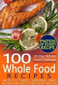 Download 30 Day Whole Food Challenge: 100 Whole Food Recipes with pictures, serving, and nutrition facts for every recipe; Approved Whole Foods Recipes for Rapid Weight Loss and Clean Eating pdf, epub, ebook