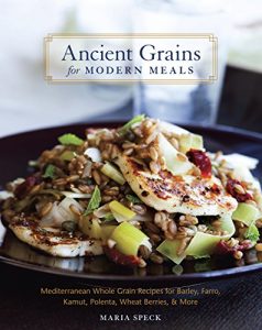 Download Ancient Grains for Modern Meals: Mediterranean Whole Grain Recipes for Barley, Farro, Kamut, Polenta, Wheat Berries & More pdf, epub, ebook