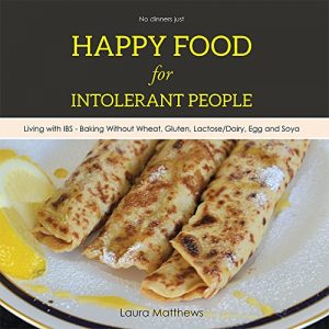 Download Happy Food for Intolerant People: Living with IBS – Baking Without Wheat, Gluten, Lactose/Dairy, Egg and Soya pdf, epub, ebook