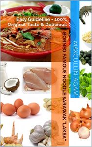 Download BORNEO FAMOUS NOODLE:SARAWAK “LAKSA”: Easy Guideline – 100% Original Taste & Delicious pdf, epub, ebook