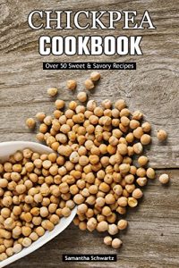 Download Chickpea Cookbook: Over 50 Sweet & Savory Recipes pdf, epub, ebook