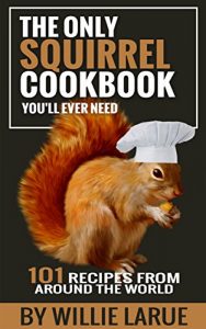 Download The Only Squirrel Cookbook You’ll Ever Need: 101 Recipes from Around the World pdf, epub, ebook