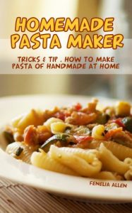 Download Homemade pasta maker: Tricks & Tip , How to make pasta of handmade at home pdf, epub, ebook