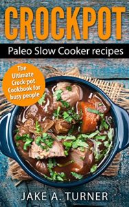 Download Crockpot: The Paleo Slow Cooker Recipes: Crock pot, Instant pot, Dump meals, and Slow cooker recipes for busy people (Slow cooking, Crock pot, Paleo slow … Slow cooking, Slow cooker meals Book 1) pdf, epub, ebook