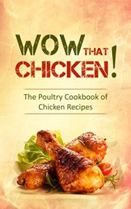 Download Chicken Recipes: The Poultry Cookbook of Chicken Recipes & Delicious Ideas for Chicken Wings, Chicken Legs, Drumsticks and Eggs for The Whole Festive Christmas Holiday Family pdf, epub, ebook