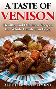 Download A Taste of Venison: Healthy and Delicious Recipes the Whole Family Can Enjoy pdf, epub, ebook