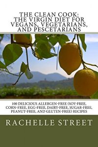 Download The Clean Cook: The Virgin Diet for Vegans, Vegetarians, and Pescetarians: 100 Delicious Allergen-Free (Soy-Free, Corn-Free, Egg-Free, Dairy-Free, Sugar-Free, Peanut-Free, and Gluten-Free) Recipes pdf, epub, ebook