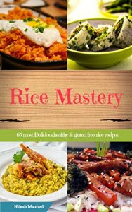Download Rice Mastery: 65 Most Delicious,healthy & gluten free Rice Recipes (Rice Cookbook,Rice Appetizers,Rice Desserts,Rice Lunch,Rice Drinks,Leftover Rice Recipes etc) pdf, epub, ebook