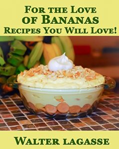 Download For the Love of Bananas: Recipes You Will Love! (Walter Lagasse Cookbook Series) pdf, epub, ebook