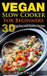 Download Vegan Slow Cooker For Beginners: 30 Delicious Easy and Healthy Recipes (Vegan Cookbook, Vegan Slow Cooking) (Vegan Cookbook, Vegan Slow Cooking, Veganism, Vegan Slow Cooker Recipes, Vegan Recipes) pdf, epub, ebook