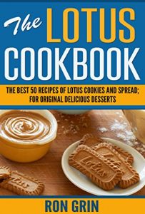 Download The Lotus Cookbook: The best 50 recipes of Lotus cookies and spread; For original delicious desserts pdf, epub, ebook