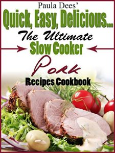 Download Paula Dees’ Quick, Easy, Delicious! The Ultimate Slow Cooker Pork Recipes Cookbook pdf, epub, ebook
