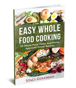 Download Easy Whole Food Cooking: 30 Whole Food, Paleo, And Primal Approved Dinner Recipes pdf, epub, ebook