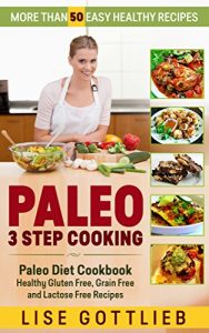 Download Paleo 3 Step Cooking: More Than 50 Easy Healthy Recipes: Paleo Diet Cookbook – Healthy Gluten Free, Grain Free and Lactose Free Recipes (Awesome Paleo Recipes 1) pdf, epub, ebook