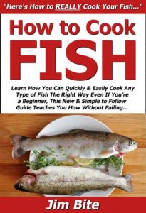 Download How to Cook Fish: Learn How You Can Quickly & Easily Cook Any Type of Fish The Right Way Even If You’re a Beginner, This New & Simple to Follow Guide Teaches You How Without Failing pdf, epub, ebook