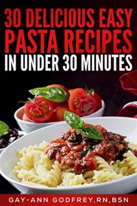 Download 30 Delicious Easy Pasta Recipes in Under 30 Minutes pdf, epub, ebook