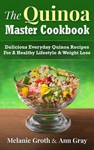 Download The Quinoa Master Cookbook: Delicious Everyday Quinoa Recipes For A Healthy Lifestyle & Weight Loss pdf, epub, ebook