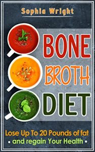 Download Bone Broth: Bone Broth Diet: Lose Up To 20 Pounds Of Fat (Bone Broth, Bone Broth Recipes, Bone Broth Cookbook) pdf, epub, ebook