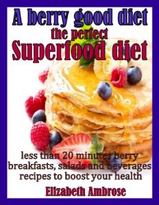 Download A berry good diet, the perfect Superfood diet: Less than 20 minutes berry breakfasts, salads and beverages recipes to boost your health pdf, epub, ebook