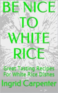 Download BE NICE TO WHITE RICE: Great Tasting Recipes For White Rice Dishes pdf, epub, ebook