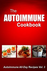 Download Autoimmune Cookbook: Autoimmune All-Day Recipes Vol. 3 pdf, epub, ebook