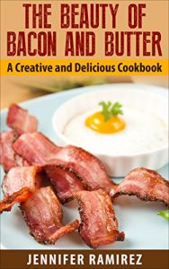 Download The Beauty of Bacon and Butter: A Creative and Delicious Cookbook pdf, epub, ebook