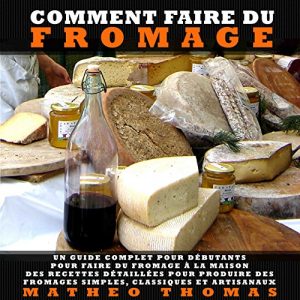 Download Comment Faire du Fromage: Un guide complet pour débutants pour faire du fromage à la maison; Des recettes détaillées pour produire des fromages simples, classiques et artisanaux (French Edition) pdf, epub, ebook