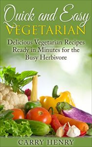 Download Quick and Easy Vegetarian: Delicious Vegetarian Recipes Ready in Minutes for the Busy Herbivore pdf, epub, ebook