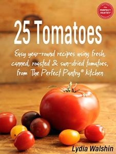 Download 25 Tomatoes: Easy year-round recipes using fresh, canned, roasted and sun-dried tomatoes, from The Perfect Pantry® kitchen pdf, epub, ebook