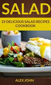 Download Salad: 25 Delicious Salad Recipes Cookbook (For those Who like Salads, Salads Recipes, Salads to go, Salad Cookbook, Salads Recipes Cookbook, Salads for Weight Loss, Salad Dressing Recipes) pdf, epub, ebook