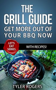 Download Grilling: The Grill Guide – Get More Out Of Your BBQ Now – With Recipes!: BBQ, Grilling, Smoker cookbook and recipes! (Let’s Eat Series 1) pdf, epub, ebook