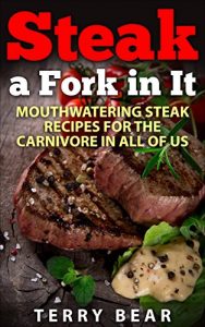 Download Steak a Fork in It: Mouthwatering Steak Recipes for the Carnivore in All of Us pdf, epub, ebook