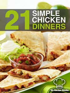 Download 21 Simple Chicken Dinners: Simple, Quick and Easy Chicken Recipes That Will Change The Way You Cook Chicken Forever (21 Recipe Books) pdf, epub, ebook
