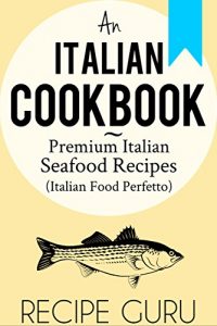 Download Italian Cookbook: Premium Italian Seafood Recipes for Italian Cooking (Italian Food Perfetto) pdf, epub, ebook