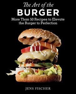 Download The Art of the Burger: More Than 50 Recipes to Elevate America’s Favorite Meal to Perfection pdf, epub, ebook