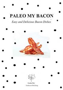 Download Paleo My Bacon: Easy and Delicious Bacon Dishes pdf, epub, ebook
