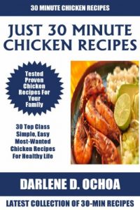Download Just 30 Minute Chicken Recipes: Latest Collection of 30 Tested, Proven, Most-Wanted And Delicious Chicken Recipes For Healthy Life pdf, epub, ebook