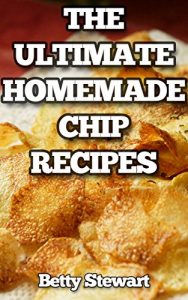 Download The Ultimate Homemade Chip Recipes: Easy, Healthy and Delicious Potato, Fruit, Vegetable and flour chip recipes that anybody can make at home. pdf, epub, ebook