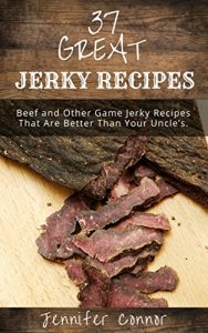 Download 37 Great Jerky Recipes: Beef and Other Game Jerky Recipes That Are Better Than Your Uncle’s. pdf, epub, ebook